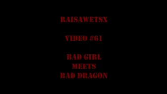 RaisaWetsX.com Video 61 Bad Girl Meets Bad Dragon