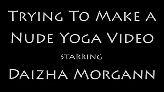 Daizha Morgann  manyvids- TRYiNG TO MAKE A NUDE YOGA ViDEO
