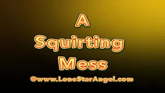 LoneStarAngel A Squirting Mess