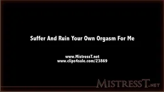 Mistress T _ Suffer and Ruin Your Own Orgasm For Me