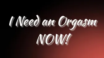 SophiEsticated I need an orgasm right now