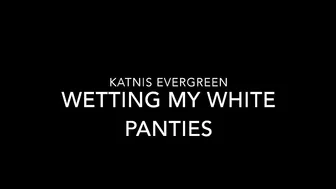 Katnis Evergreen Wetting My White Panties